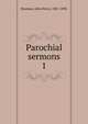 Parochial sermons. 1, Newman, John Henry, 1801-1890 