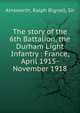 The story of the 6th Battalion, the Durham Light Infantry : France, April 1915-November 1918, Ainsworth, Ralph Bignell, Sir 