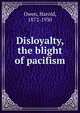 Disloyalty, the blight of pacifism, Owen, Harold, 1872-1930 