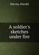 A soldier's sketches under fire, Harvey, Harold 