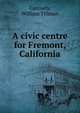 A civic centre for Fremont, California, Cannady, William Tillman 