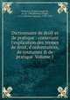 Dictionnaire de droit et de pratique : contenant l'explication des termes de droit, d'ordonnances, de coutumes & de pratique Volume 1, Ferrie??re, Claude Joseph de, m. ca. 1748,Boucher d'Argis, A. G. (Antoine Gaspard), 1708-1791 