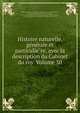 Histoire naturelle, ge?ne?rale et particulie?re, avec la description du Cabinet du roy Volume 30, Buffon, Georges Louis Leclerc, comte de, 1707-1788,Daubenton, Louis Jean Marie, 1716-1799,La Cepe?de, M. le comte de (Bernard Germain Etienne de la Ville sur Illon), 1756-1825,Gue?neau de Montbe?liard, Philibert, 1720-1785 