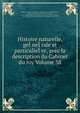 Histoire naturelle, geI?neI?rale et particulieI?re, avec la description du Cabinet du roy Volume 38, Buffon, Georges Louis Leclerc, comte de, 1707-1788,Daubenton, Louis Jean Marie, 1716-1799,La Cepe??de, M. le comte de (Bernard Germain Etienne de la Ville sur Illon), 1756-1825,Gue??neau de Montbe??liard, Philibert, 1720-1785 