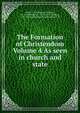 The Formation of Christendom Volume 4 As seen in church and state, Allies, T. W. (Thomas William), 1813-1903,Allies, T. W. (Thomas William), 1813-1903. Formation of Christendom. V. IV 