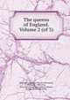 The queens of England. Volume 2 (of 3), Strickland, [Agnes], 1796-1874,Strickland, Elizabeth, 1794-1875, [from old catalog] joint author,Kaufman, Rosalie. [from old catalog 