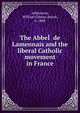 The AbbeI? de Lamennais and the liberal Catholic movement in France, Ashbourne, William Gibson, Baron, b. 1868 