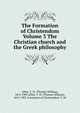 The Formation of Christendom Volume 3 The Christian church and the Greek philosophy, Allies, T. W. (Thomas William), 1813-1903,Allies, T. W. (Thomas William), 1813-1903. Formation of Christendom. V. III 