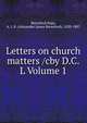 Letters on church matters /cby D.C.L Volume 1, Beresford Hope, A. J. B. (Alexander James Beresford), 1820-1887 
