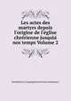 Les actes des martyrs depuis l'origine de l'e?glise chre?rienne jusqu?a? nos temps Volume 2, Benedictines. Congr?gation de France (Solesmes) 