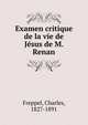 Examen critique de la vie de Jesus de M. Renan, Freppel, Charles, 1827-1891 