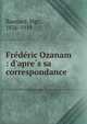 Fre?de?ric Ozanam : d'apre?s sa correspondance, Baunard, Mgr., 1826-1919 