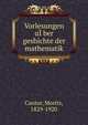 Vorlesungen uI?ber geshichte der mathematik, Cantor, Moritz, 1829-1920 