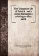 The Tripartite life of Patrick : with other documents relating to that saint, Patrick, Saint, 373?-463?,Patrick, Saint, 373?-463? .Legend. Bethu Ph?traic andso,Stokes, Whitley, 1830-1909 