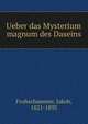Ueber das Mysterium magnum des Daseins, Frohschammer, Jakob, 1821-1893 