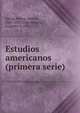 Estudios americanos (primera serie), Garc?a M?rou, Mart?n, 1862-1905,D?az Romero, Eugenio, d. 1926 