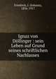 Ignaz von D?llinger : sein Leben auf Grund seines schriftlichen Nachlasses, Friedrich, J. (Johann), 1836-1917 