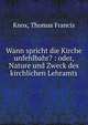 Wann spricht die Kirche unfehlbahr? : oder, Nature und Zweck des kirchlichen Lehramts, Knox, Thomas Francis 