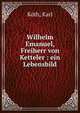 Wilhelm Emanuel, Freiherr von Ketteler : ein Lebensbild, K?th, Karl 