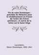Vie de saint Dominique : pr?c?d?e du M?moire pour le r?tablissement en France de l'ordre des Fr?res pr?cheurs ; et suivie de la lettre sur le Saint-Si?ge, Lacordaire Henri-Dominique 
