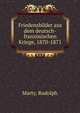 Friedensbilder aus dem deutsch-franzosischen Kriege, 1870-1871, Marty, Rudolph 