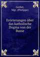 Erorterungen uber das katholische Dogma von der Busse, Gerbet, Mgr. (Philippe) 