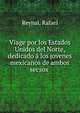 Viage por los Estados Unidos del Norte, dedicado a los jovenes mexicanos de ambos secsos, Reynal, Rafael 