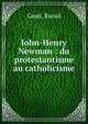 John-Henry Newman : du protestantisme au catholicisme, Gout, Raoul 