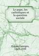 Le pape, les catholiques et la question sociale, Goyau, Georges, 1869-1939 