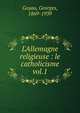L'Allemagne religieuse : le catholicisme vol.1, Goyau, Georges, 1869-1939 
