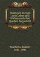 Huldreich Zwingli : sein Leben und Wirken nach den Quellen dargestellt, Staehelin, Rudolf, 1841-1900 