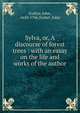Sylva, or, A discourse of forest trees : with an essay on the life and works of the author, Evelyn, John, 1620-1706 