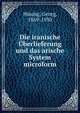 Die iranische ?berlieferung und das arische System microform, H?sing, Georg, 1869-1930 