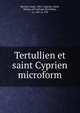 Tertullien et saint Cyprien microform, Bayard, Louis, 1861-,Cyprian, Saint, Bishop of Carthage,Tertullian, ca. 160-ca. 230 