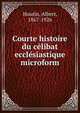 Courte histoire du c?libat eccl?siastique microform, Houtin, Albert, 1867-1926 