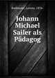 Johann Michael Sailer als Padagog, Radlmaier, Lorenz, 1876- 