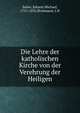 Die Lehre der katholischen Kirche von der Verehrung der Heiligen, Sailer, Johann Michael, 1751-1832,Brokmann, J.H 