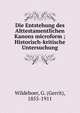 Die Entstehung des Alttestamentlichen Kanons microform ; Historisch-kritische Untersuchung, Wildeboer, G. (Gerrit), 1855-1911 