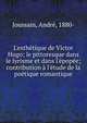 L'esth?tique de Victor Hugo; le pittoresque dans le lyrisme et dans l'?pop?e; contribution ? l'?tude de la po?tique romantique, Joussain, Andr?, 1880- 