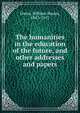 The humanities in the education of the future, and other addresses and papers, Owen, William Baxter, 1843-1917 