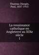 La renaissance catholique en Angleterre au XIXe sicle. 1, Thureau-Dangin, Paul, 1837-1913 