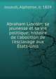 Abraham Lincoln; sa jeunesse et sa vie politique; histoire de l'abolition de l'esclavage aux ?tats-Unis, Jouault, Alphonse, b. 1829 