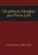 Un p?lerin d'Angkor par Pierre Loti, Pierre Loti 