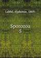 Sporozoa. 5, Labb?, Alphonse, 1869- 