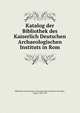 Katalog der Bibliothek des Kaiserlich Deutschen Archaeologischen Instituts in Rom, Bibliothek des Deutschen Arch?ologischen Instituts in Rom,Mau, August, 1840-1909 