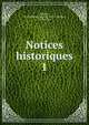 Notices historiques. 1, Mignet, M. (Fran?ois-Auguste-Marie-Alexis), 1796-1884 