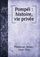 Pomp?i : histoire, vie priv?e, Th?denat, Henry, 1844-1916 