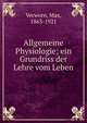 Allgemeine Physiologie; ein Grundriss der Lehre vom Leben, Verworn, Max, 1863-1921 