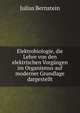 Elektrobiologie, die Lehre von den elektrischen Vorgangen im Organismus auf moderner Grundlage dargestellt, Julius Bernstein 