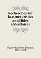 Recherches sur la structure des annelides sedentaires, Clapar?de, Ren?-?douard, 1832-1871 